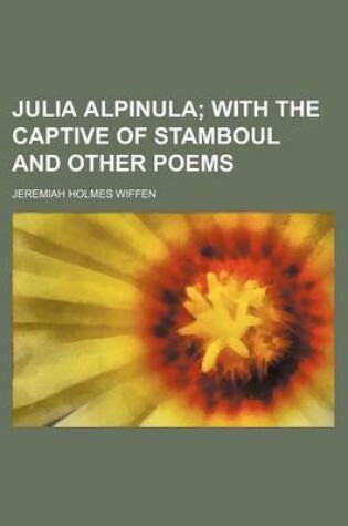 Cover of Julia Alpinula; With the Captive of Stamboul and Other Poems