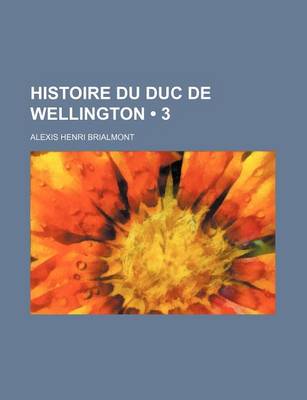 Book cover for Histoire Du Duc de Wellington (3)