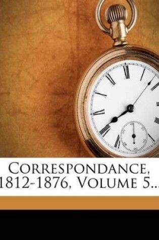 Cover of Correspondance, 1812-1876, Volume 5...