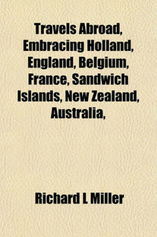 Cover of Travels Abroad, Embracing Holland, England, Belgium, France, Sandwich Islands, New Zealand, Australia,