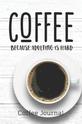 Book cover for COFFEE Because Adulting Is Hard Coffee Journal