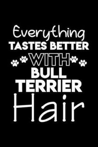 Cover of Everything tastes better with Bull Terrier hair