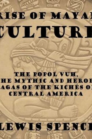 Cover of Rise of Mayan Culture: The Popol Vuh, the Mythic and Heroic Sagas of the Kiches of Central America
