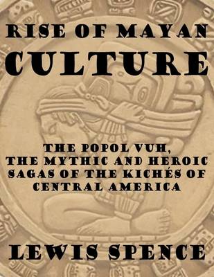 Book cover for Rise of Mayan Culture: The Popol Vuh, the Mythic and Heroic Sagas of the Kiches of Central America