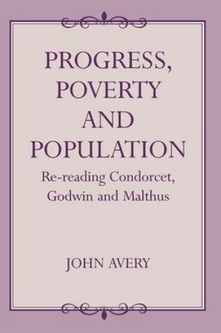 Cover of Progress, Poverty and Population: Re-Reading Condorcet, Godwin and Malthus