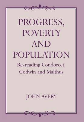 Book cover for Progress, Poverty and Population: Re-Reading Condorcet, Godwin and Malthus