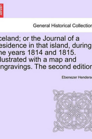 Cover of Iceland; Or the Journal of a Residence in That Island, During the Years 1814 and 1815. Illustrated with a Map and Engravings. the Second Edition.