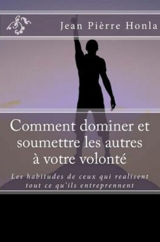 Cover of Comment dominer et soumettre les autres à votre volonté