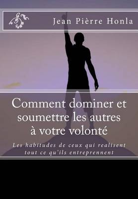 Book cover for Comment dominer et soumettre les autres à votre volonté