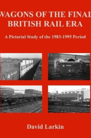 Cover of Wagons of the Final British Rail Era