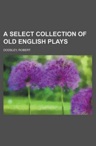 Cover of A Select Collection of Old English Plays (Volume 14)