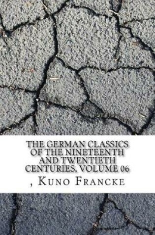 Cover of The German Classics of the Nineteenth and Twentieth Centuries, Volume 06