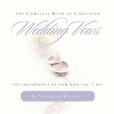 Book cover for The Complete Book of Christian Wedding Vows: the Omportance of How You Say "I Do"