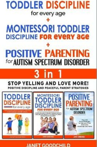 Cover of TODDLER DISCIPLINE FOR EVERY AGE + MONTESSORI TODDLER DISCIPLINE + POSITIVE PARENTING FOR AUTISM SPECTRUM DISORDER - 3 in 1