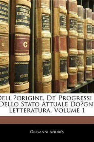 Cover of Dell Origine, de' Progressi E Dello Stato Attuale Dogni Letteratura, Volume 1