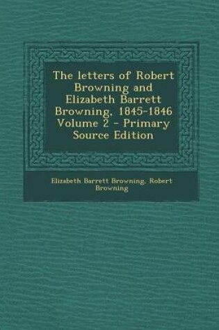 Cover of The Letters of Robert Browning and Elizabeth Barrett Browning, 1845-1846 Volume 2 - Primary Source Edition