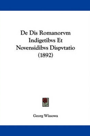 Cover of De Dis Romanorvm Indigetibvs Et Novensidibvs Dispvtatio (1892)