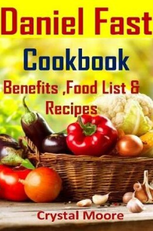 Cover of Daniel Fast Cookbook : Benefits, Food List & Recipes