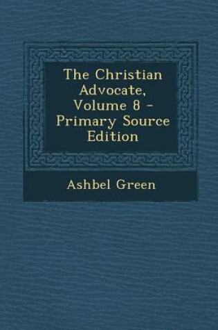 Cover of The Christian Advocate, Volume 8 - Primary Source Edition