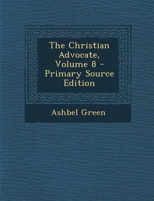 Book cover for The Christian Advocate, Volume 8 - Primary Source Edition