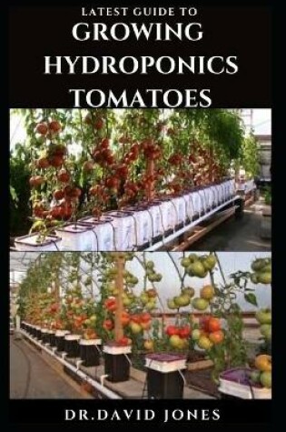 Cover of Latest Guide to Growing Hydroponics Tomatoes