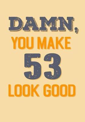 Book cover for Damn, You Make 53 Look Good