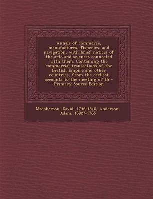 Book cover for Annals of Commerce, Manufactures, Fisheries, and Navigation, with Brief Notices of the Arts and Sciences Connected with Them. Containing the Commercial Transactions of the British Empire and Other Countries, from the Earliest Accounts to the Meeting of Th