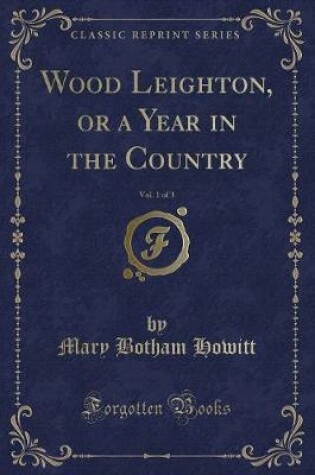 Cover of Wood Leighton, or a Year in the Country, Vol. 1 of 3 (Classic Reprint)