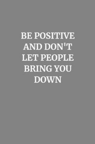 Cover of Be Positive and Don't Let People Bring You Down