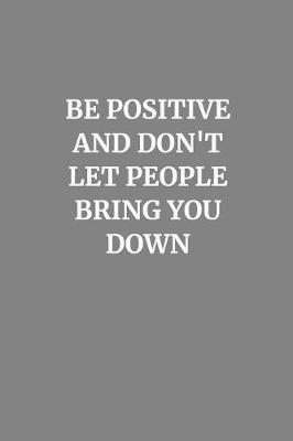 Book cover for Be Positive and Don't Let People Bring You Down