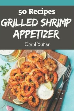 Cover of 50 Grilled Shrimp Appetizer Recipes