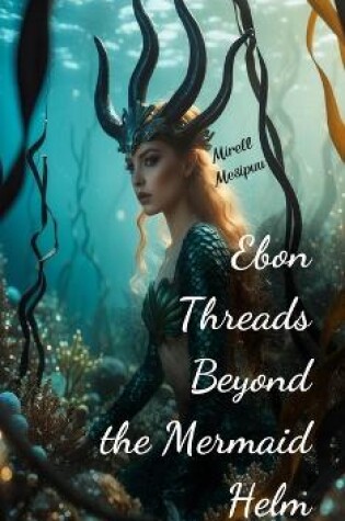 Cover of Ebon Threads Beyond the Mermaid Helm