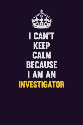 Book cover for I can't Keep Calm Because I Am An Investigator