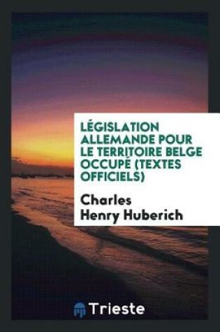 Cover of L gislation Allemande Pour Le Territoire Belge Occup  (Textes Officiels)