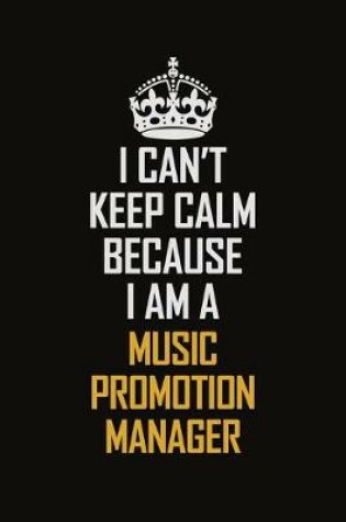 Cover of I Can't Keep Calm Because I Am A Music Promotion Manager