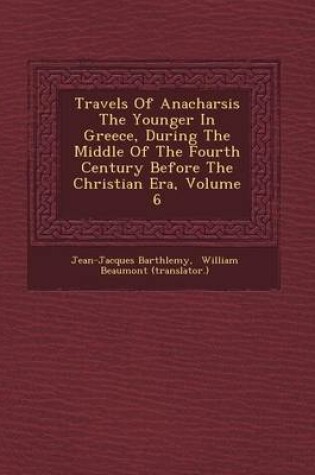 Cover of Travels of Anacharsis the Younger in Greece, During the Middle of the Fourth Century Before the Christian Era, Volume 6