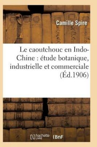 Cover of Le Caoutchouc En Indo-Chine: Étude Botanique, Industrielle Et Commerciale