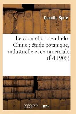 Cover of Le Caoutchouc En Indo-Chine: Étude Botanique, Industrielle Et Commerciale