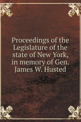 Cover of Proceedings of the Legislature of the state of New York, in memory of Gen. James W. Husted