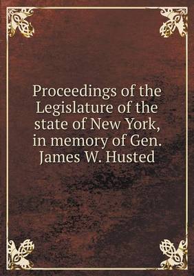 Book cover for Proceedings of the Legislature of the state of New York, in memory of Gen. James W. Husted