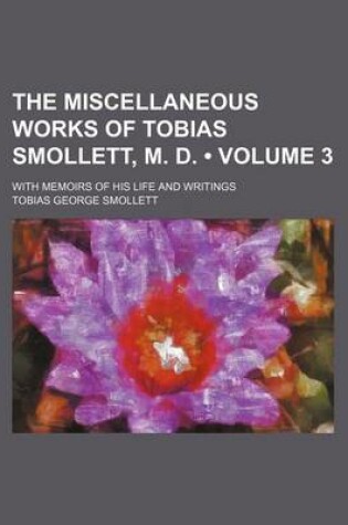 Cover of The Miscellaneous Works of Tobias Smollett, M. D. (Volume 3); With Memoirs of His Life and Writings