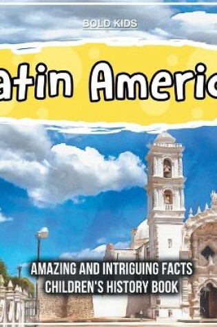 Cover of Latin America Amazing And Intriguing Facts Children's History Book