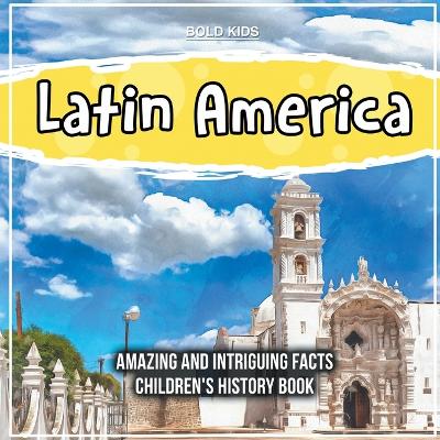 Book cover for Latin America Amazing And Intriguing Facts Children's History Book