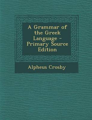 Book cover for A Grammar of the Greek Language - Primary Source Edition