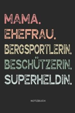 Cover of Mama. Ehefrau. Bergsportlerin. Beschützerin. Superheldin. - Notizbuch