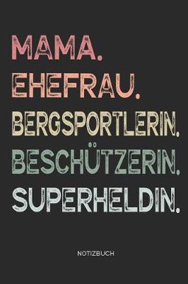 Book cover for Mama. Ehefrau. Bergsportlerin. Beschützerin. Superheldin. - Notizbuch