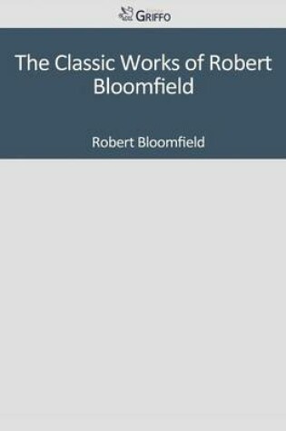 Cover of The Classic Works of Robert Bloomfield