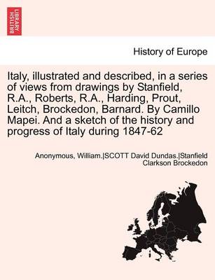 Book cover for Italy, Illustrated and Described, in a Series of Views from Drawings by Stanfield, R.A., Roberts, R.A., Harding, Prout, Leitch, Brockedon, Barnard. by Camillo Mapei. and a Sketch of the History and Progress of Italy During 1847-62