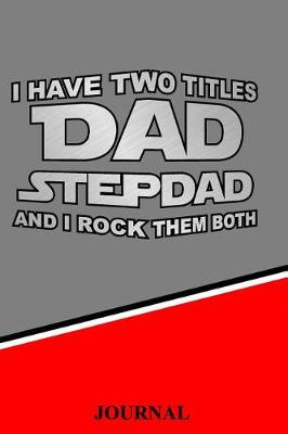 Book cover for I Have Two Titles Dad Stepdad and I Rock Them Both Journal