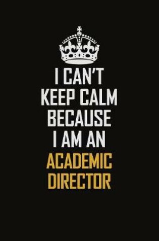 Cover of I Can't Keep Calm Because I Am An Academic Director